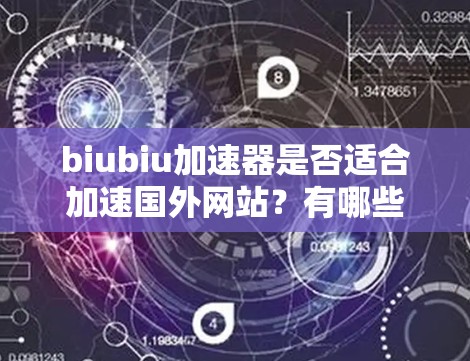 biubiu加速器是否适合加速国外网站?有哪些需要注意的事项? biubiu加速器是否适合加速国外网站?有哪些需要注意的事项?
