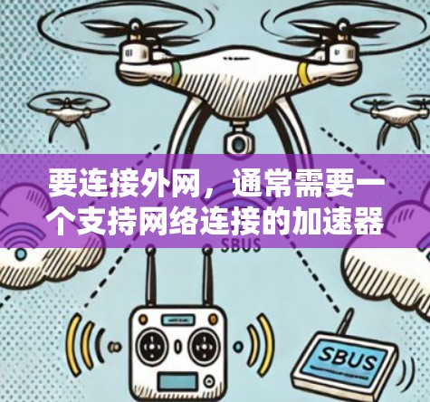 要连接外网,通常需要一个支持网络连接的加速器。以下是一些常用的加速器,可以帮助你快速连接到互联网 要连接外网,通常需要一个支持网络连接的加速器。以下是一些常用的加速器,可以帮助你快速连接到互联网