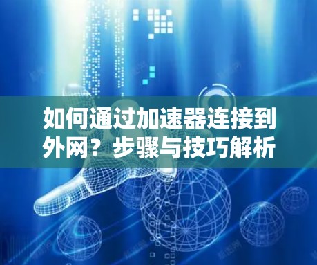 如何通过加速器连接到外网?步骤与技巧解析 如何通过加速器连接到外网?步骤与技巧解析