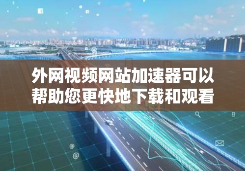 外网视频网站加速器可以帮助您更快地下载和观看视频文件,尤其是在线速率为瓶颈的情况下。以下是一些常见的外网视频网站加速器推荐,您可以根据需要选择合适的工具 外网视频网站加速器可以帮助您更快地下载和观看视频文件,尤其是在线速率为瓶颈的情况下。以下是一些常见的外网视频网站加速器推荐,您可以根据需要选择合适的工具