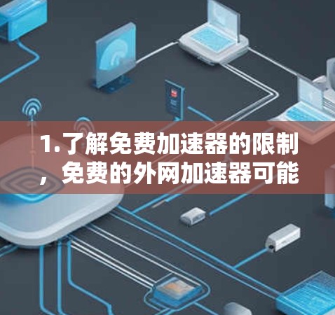 1.了解免费加速器的限制，免费的外网加速器可能无法满足您的所有需求，例如速度慢、稳定性差等问题