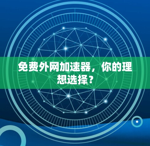 免费外网加速器，你的理想选择？