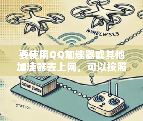 要使用QQ加速器或其他加速器去上网,可以按照以下步骤操作 要使用QQ加速器或其他加速器去上网,可以按照以下步骤操作