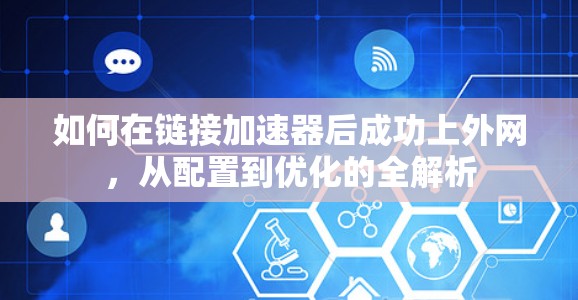 如何在链接加速器后成功上外网，从配置到优化的全解析