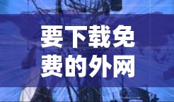要下载免费的外网VPN加速器并使用，您可以尝试以下平台，尽管它们可能有广告，但它们提供免费的使用体验