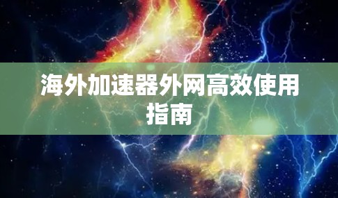 海外加速器外网高效使用指南 海外加速器外网高效使用指南