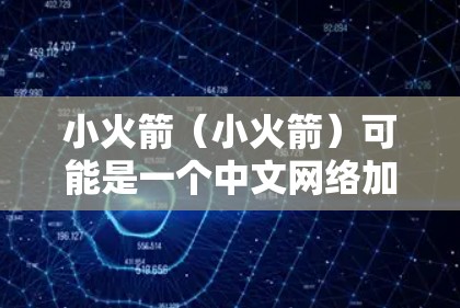 小火箭（小火箭）可能是一个中文网络加速器或工具的简称，具体含义可能因语境而异。如果你指的是小火箭作为网络加速器或设备，可能是指一种能够在海外（如中国、日本、韩国等）地区提供网络加速服务的设备或工具