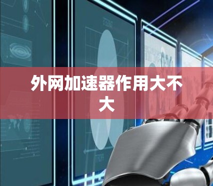 外网加速器作用大不大 外网加速器作用大不大