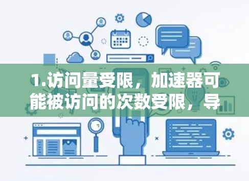 1.访问量受限,加速器可能被访问的次数受限,导致访问量减少 1.访问量受限,加速器可能被访问的次数受限,导致访问量减少