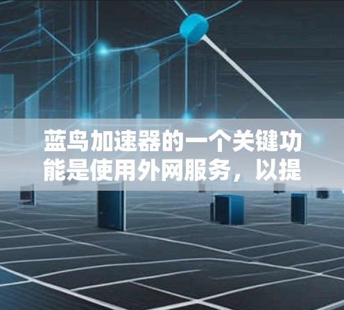 蓝鸟加速器的一个关键功能是使用外网服务,以提升网络速度。以下是详细的步骤和注意事项 蓝鸟加速器的一个关键功能是使用外网服务,以提升网络速度。以下是详细的步骤和注意事项