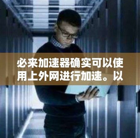 必来加速器确实可以使用上外网进行加速。以下是对相关问题的详细解答 必来加速器确实可以使用上外网进行加速。以下是对相关问题的详细解答
