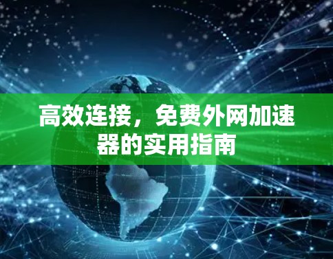 高效连接，免费外网加速器的实用指南