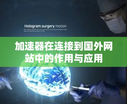 加速器在连接到国外网站中的作用与应用