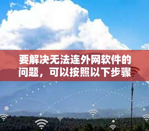 要解决无法连外网软件的问题，可以按照以下步骤进行