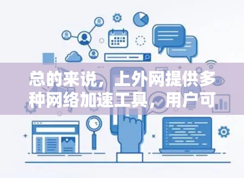 总的来说,上外网提供多种网络加速工具,用户可以根据自己的需求选择合适的加速方案,以提升网络使用效率和体验 总的来说,上外网提供多种网络加速工具,用户可以根据自己的需求选择合适的加速方案,以提升网络使用效率和体验