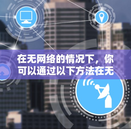 在无网络的情况下,你可以通过以下方法在无网络环境中修改外网IP地址 在无网络的情况下,你可以通过以下方法在无网络环境中修改外网IP地址