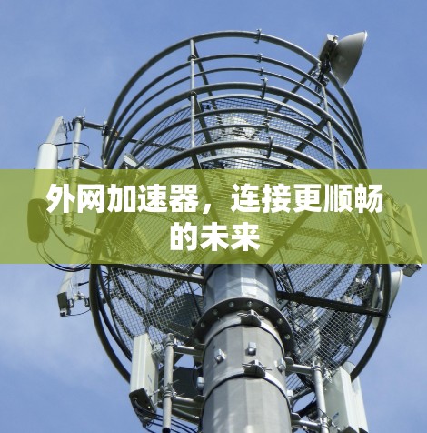 外网加速器，连接更顺畅的未来