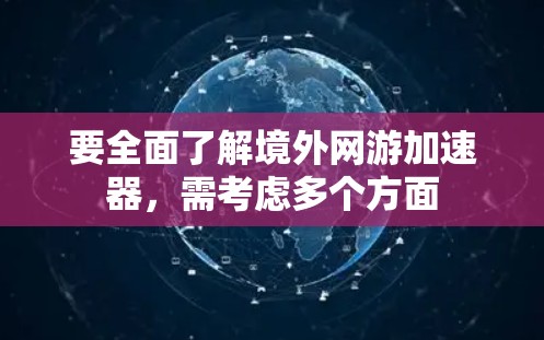 要全面了解境外网游加速器,需考虑多个方面 要全面了解境外网游加速器,需考虑多个方面