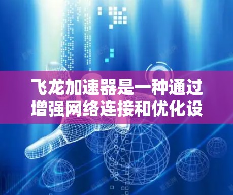 飞龙加速器是一种通过增强网络连接和优化设备配置来加速游戏运行的技术。在游戏线路中,其关键部分包括 飞龙加速器是一种通过增强网络连接和优化设备配置来加速游戏运行的技术。在游戏线路中,其关键部分包括