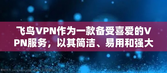 飞鸟VPN作为一款备受喜爱的VPN服务,以其简洁、易用和强大的功能体验,成为众多用户的选择。以下是一些用户在使用飞鸟VPN时可能关心的功能体验 飞鸟VPN作为一款备受喜爱的VPN服务,以其简洁、易用和强大的功能体验,成为众多用户的选择。以下是一些用户在使用飞鸟VPN时可能关心的功能体验