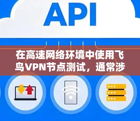 在高速网络环境中使用飞鸟VPN节点测试，通常涉及到以下几个方面