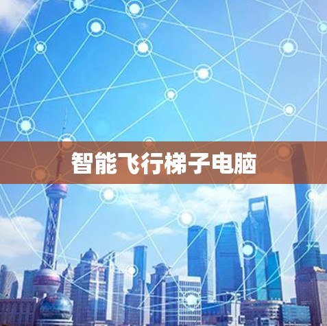 智能飞行梯子电脑 智能飞行梯子电脑