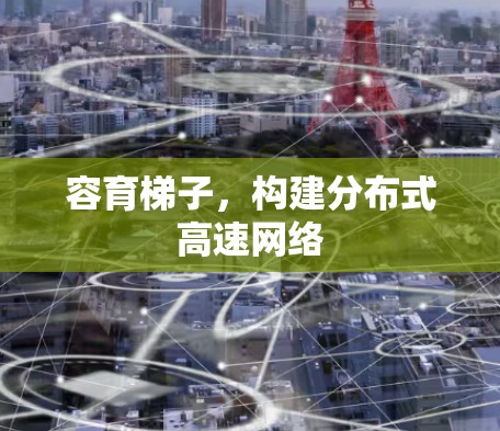 容育梯子，构建分布式高速网络