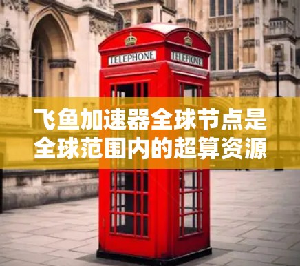飞鱼加速器全球节点是全球范围内的超算资源网络,旨在通过并行计算技术提高资源利用率和处理能力。以下是对该技术的详细分析和总结 飞鱼加速器全球节点是全球范围内的超算资源网络,旨在通过并行计算技术提高资源利用率和处理能力。以下是对该技术的详细分析和总结