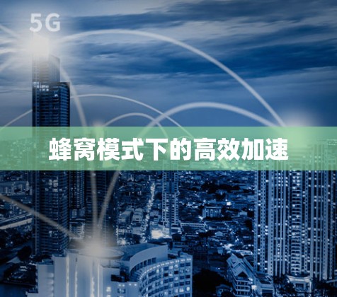 蜂窝模式下的高效加速 蜂窝模式下的高效加速