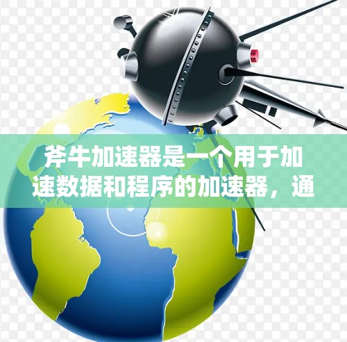 斧牛加速器是一个用于加速数据和程序的加速器，通常用于提高开发效率。如果用户指的是斧牛加速器在海外节点的功能，那么以下是一些可能的解释