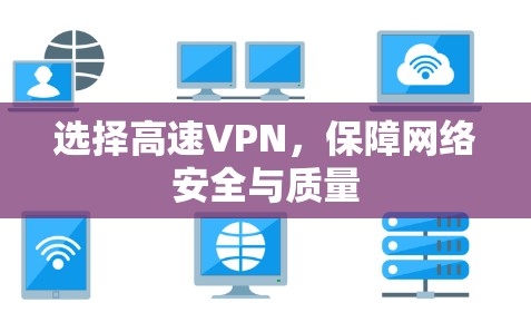 选择高速VPN,保障网络安全与质量 选择高速VPN,保障网络安全与质量