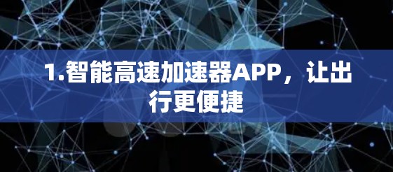 1.智能高速加速器APP,让出行更便捷 1.智能高速加速器APP,让出行更便捷