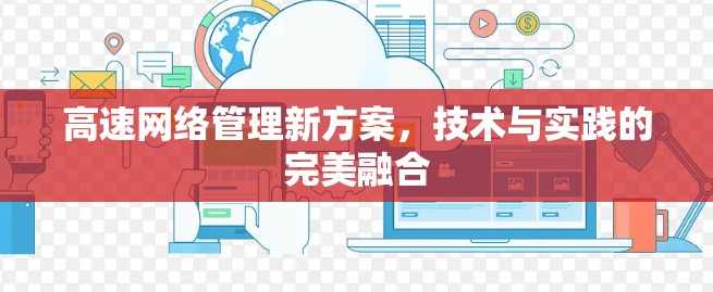 高速网络管理新方案,技术与实践的完美融合 高速网络管理新方案,技术与实践的完美融合
