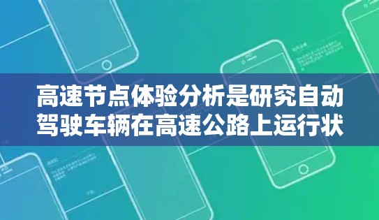 高速节点体验分析是研究自动驾驶车辆在高速公路上运行状态和驾驶员驾驶体验的关键领域。以下是对高速节点体验的一般分析框架 高速节点体验分析是研究自动驾驶车辆在高速公路上运行状态和驾驶员驾驶体验的关键领域。以下是对高速节点体验的一般分析框架