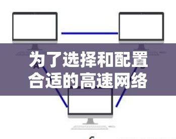 为了选择和配置合适的高速网络以高效下载数据，可以按照以下步骤进行