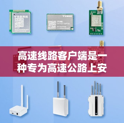 高速线路客户端是一种专为高速公路上安装的应用程序,旨在提升高速行驶的用户体验。以下是对该主题的分步解释 高速线路客户端是一种专为高速公路上安装的应用程序,旨在提升高速行驶的用户体验。以下是对该主题的分步解释