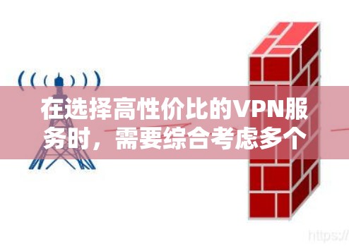 在选择高性价比的VPN服务时，需要综合考虑多个因素，以确保最佳体验。以下是一个结构化的指南，帮助你做出明智的选择