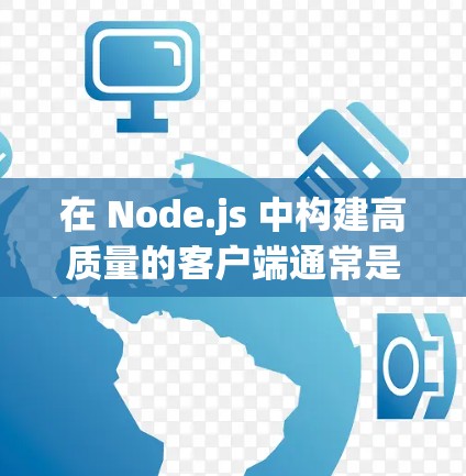 在 Node.js 中构建高质量的客户端通常是通过使用一些强大的框架和库实现的。以下是一些常见的高质量客户端工具和框架,帮助你构建更高效的 Node.js 应用程序 在 Node.js 中构建高质量的客户端通常是通过使用一些强大的框架和库实现的。以下是一些常见的高质量客户端工具和框架,帮助你构建更高效的 Node.js 应用程序
