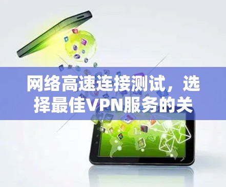 网络高速连接测试,选择最佳VPN服务的关键因素 网络高速连接测试,选择最佳VPN服务的关键因素