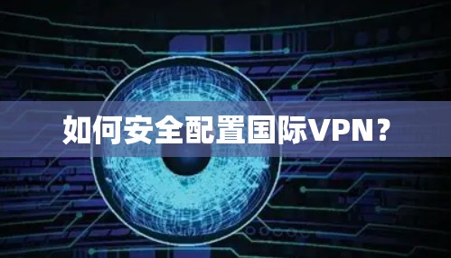 如何安全配置国际VPN？