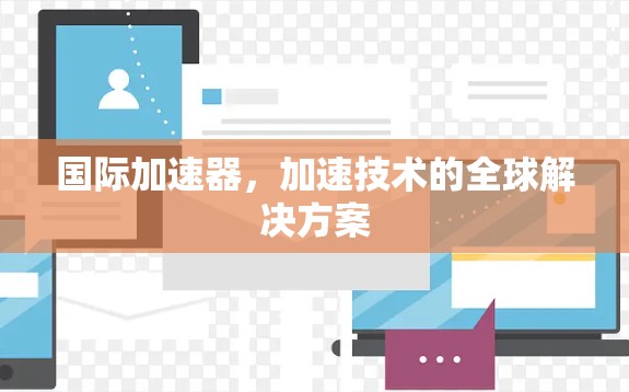 国际加速器，加速技术的全球解决方案