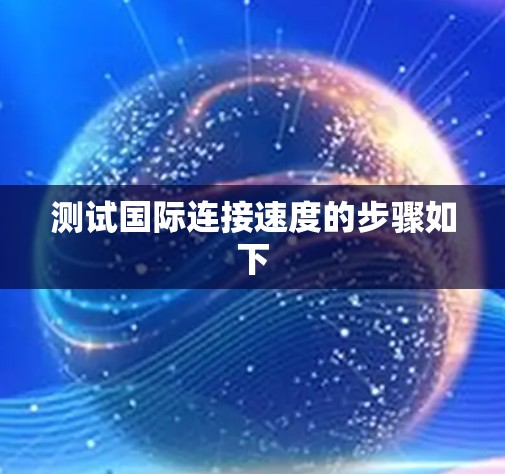测试国际连接速度的步骤如下 测试国际连接速度的步骤如下