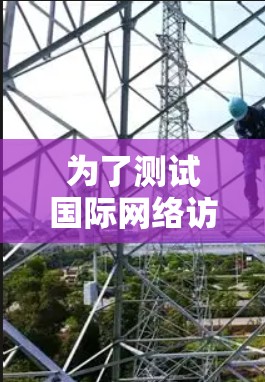 为了测试国际网络访问速度,您可以采用以下方法,确保测试的准确性和有效性 为了测试国际网络访问速度,您可以采用以下方法,确保测试的准确性和有效性