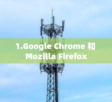 1.Google Chrome 和 Mozilla Firefox