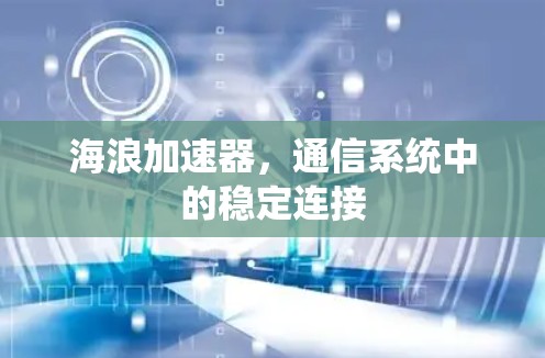 海浪加速器，通信系统中的稳定连接