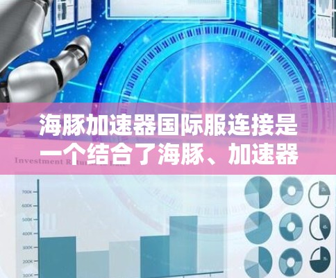 海豚加速器国际服连接是一个结合了海豚、加速器和国际服等术语的网络术语，具体含义可能如下