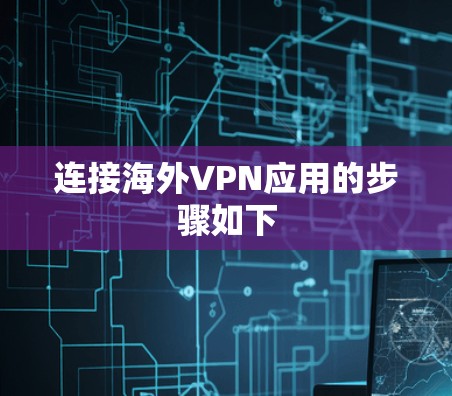 连接海外VPN应用的步骤如下 连接海外VPN应用的步骤如下