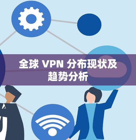 全球 VPN 分布现状及趋势分析