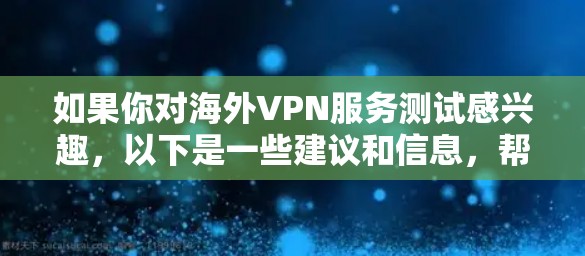 如果你对海外VPN服务测试感兴趣,以下是一些建议和信息,帮助你了解如何进行测试 如果你对海外VPN服务测试感兴趣,以下是一些建议和信息,帮助你了解如何进行测试