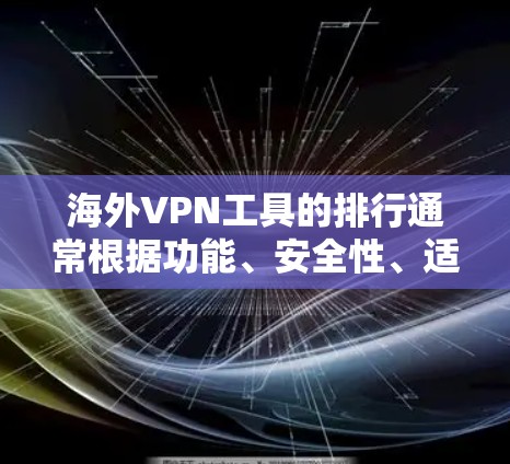 海外VPN工具的排行通常根据功能、安全性、适用场景以及用户需求来排序。以下是一些常见的 VPN 工具及其特点,供您参考 海外VPN工具的排行通常根据功能、安全性、适用场景以及用户需求来排序。以下是一些常见的 VPN 工具及其特点,供您参考